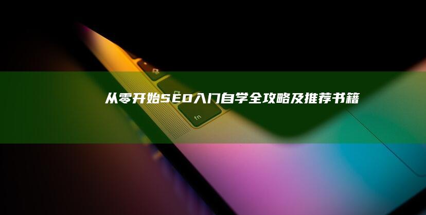 从零开始：SEO入门自学全攻略及推荐书籍